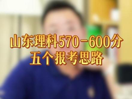 山东理科570-600分左右,五个报考思路#志愿填报 #山东高考 #理科 #升学规划 #家长必读
