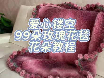 爱心镂空99朵玫瑰花毯子-花朵钩织教程#钩针编织 #花束毯子 #毛线钩织 #爱心镂空玫瑰花毯子 #99朵玫瑰花毯子