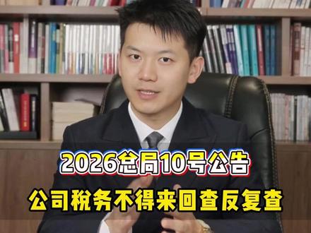 2026总局10号公告,公司稅务不能无理由随意查。 2026总局10号公告,公司稅务不得来回查反复查,不能无理由随意查。#税务稽查 #金税四期 #税务合规 #税务