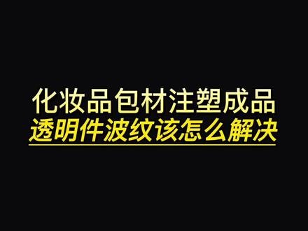 注塑产品出现波纹和气纹的处理方式#注塑加工 #塑料制品 #工厂实拍视频 #化妆品包材厂家 #卓比