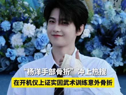 “杨洋手部骨折”冲上热搜,#杨洋回应骨折 因武术训练意外骨折#杨洋发文报平安 #杨洋手部骨折 #杨洋