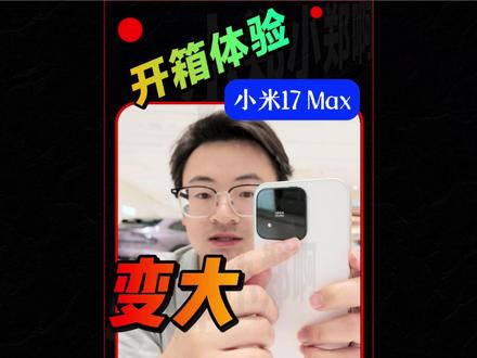 开箱体验小米17Max 变大了的小米17 想要续航好的小米手机,买这就行了#小米17Max #小米17