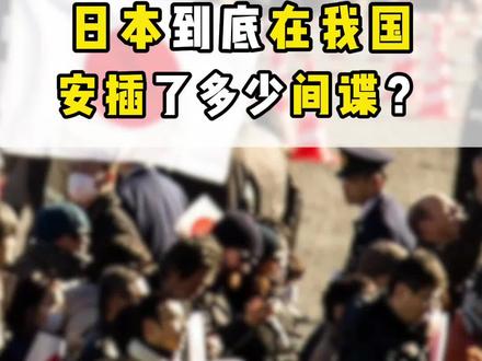 #历史 #勿忘国耻 #日本间谍 日本到底在我国安查了多少间谍?
