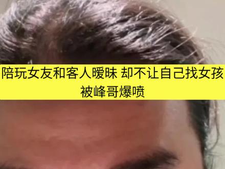 陪玩女友和客户暧昧 却不让自己聊女孩 被峰哥爆喷#峰哥亡命天涯