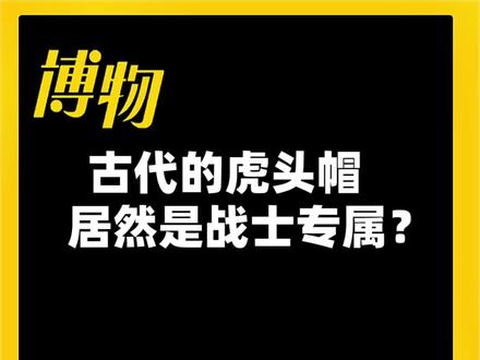 古人为啥爱把老虎戴头上?#奇闻趣事 #萌知计划 @抖音青少年