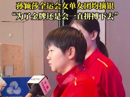 孙颖莎全运会女单女团均摘银,“为了金牌还是会一直拼搏下去”