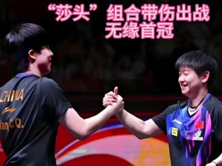 “莎头”组合带伤出战,无缘首冠#创作者中心 #创作灵感 #国乒 #孙颖莎 #王楚钦