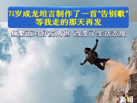 71岁成龙坦言制作了一首“告别歌”:等我走的那天再发。成龙称,频繁面对好友离世,改变了生活态度。 #成龙 #创作歌曲 #你怎么看 #生活态度