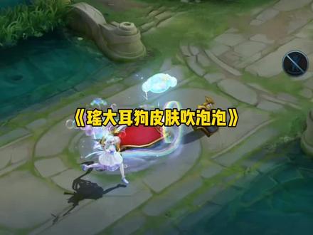 瑶大耳狗皮肤吹泡泡 #瑶大耳狗之梦 #王者荣耀