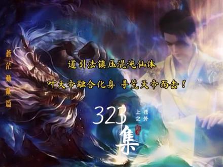 《上苍之外》第323集 道引法镇压混沌仙体,叶天帝融合六境化身! #完美世界 #遮天 #神墓 #辰东小说 #辰东小说改编 #荒天帝石昊 #天帝叶凡