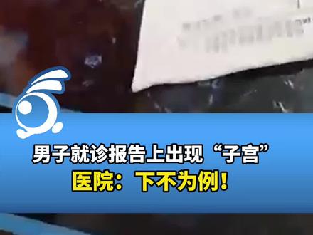 男子就诊报告上出现“子宫”,医院:下不为例!