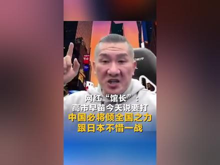 “高市早苗今天说要打,中国必将倾全国之力,跟日本不惜一战!中国人民必将有人出人、有钱出钱!”11月22日,网红“馆长”直播时的这番话,道出了亿万同胞的共同决心!