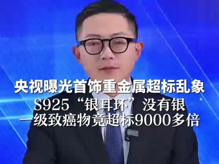 你戴的合金首饰,可能致癌 央视曝光首饰重金属超标乱象S925“银耳环”没有银 一级致癌物竟超标9000多倍