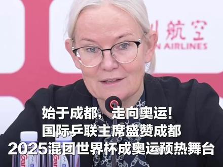 始于成都,走向奥运!国际乒联主席盛赞成都,2025混团世界杯成奥运预热舞台 #权威解读 #混团世界杯 #乒乓球 #成都