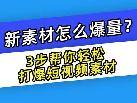 新素材怎么爆量?3步帮你轻松打爆短视频素材 #千川运营#巨量千川#巨量千川投放技巧#投放技巧