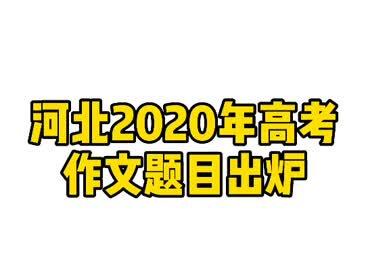 河北2020年高考作为题目出炉,你还记得曾经高考的作文题目吗?#高考 #高考作文