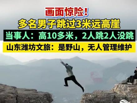 画面惊险!多名男子跳过3米远高崖,当事人:高10多米,2人跳2人没跳,山东潍坊文旅:是野山,无人管理维护