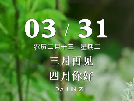 今天是3月31日,周二早安。 不知不觉三月又快要收尾了!不管三月过得如何,愿前方的四月逆风翻盘,好运来袭,愿接下来的日子,好运不断,越来越好,平安,健康 快乐,一切顺遂!#早安 #早安心语 #三月再见 #四月你好 #美好的一天从清晨开始 @抖音小助手 @DOU+上热门 @抖音作者助手 @DOU+小助手
