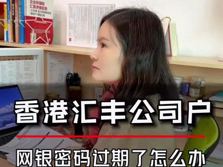 香港公司汇丰账户,网银首次激活密码过期了怎么办?#汇丰银行 #香港银行开户 #香港公司