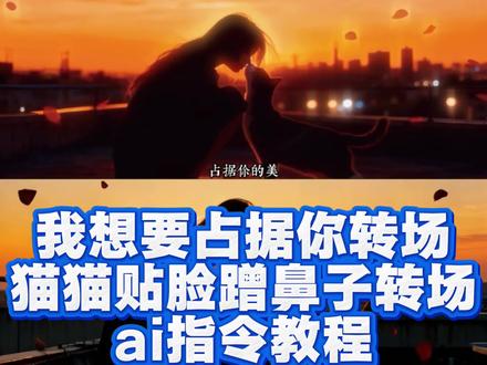 宠物猫咪猫猫贴脸蹭鼻子转场ai指令教程,我想要占据你转场ai猫咪猫猫指令教程,猫猫蹭脸转场ai指令教程,猫咪蹭脸转场ai指令教程,猫猫贴脸ai指令教程,#即梦ai #萌宠版我想要占据你转场 #猫猫送花 #我想要占据你转场ai指令 #我想要占据你转场可以多浪漫 猫猫贴脸转场ai指令教程,猫猫蹭鼻子转场ai指令教程,猫咪蹭鼻子转场ai指令教程,猫猫送花转场ai指令教程,猫咪送花转场ai指令教程,萌宠版我想要占据你转场ai指令教程,我想要占据你转场教程猫咪,我想要占据你转场猫咪,我想要占据你ai生成猫猫,我想要占据你猫咪,豆包p图指令猫咪和人,豆包p图指令猫咪,豆包ai圏片生成教程猫咪,我想要占据你转场猫咪技巧,我想要占据你猫咪视频,我想要占据你猫猫转场,我想要占据你转场ai指令,我想要占据你剪辑教程女生,我想要占据你ai生成,我要占据你转场教程,我想要占据你剪辑,我想要占据你占据你的美剪辑教程,萌宠版我想要占据你转场,我想要占据你转场ai指令豆包指令