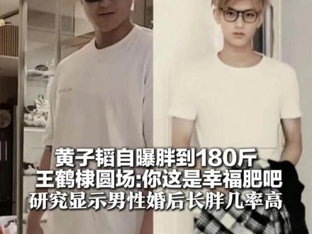 婚后肉眼可见的圆了 黄子韬自曝胖到180斤 王鹤棣圆场:你这是幸福肥吧 波兰研究显示男性婚后长胖几率高