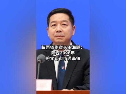 陕西省副省长王海鹏:陕西2028年将实现市市通高铁 陕西省副省长王海鹏:陕西2028年将实现市市通高铁