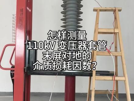 怎样测量110kV 变压器套管末屏对地的介质损耗因数(tanδ)?#变压器 #电力安装 #电力施工 #水利水电
