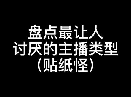 盘点最让人讨厌的主播类型——贴纸怪#哪吒哥正能量 #哪吒哥