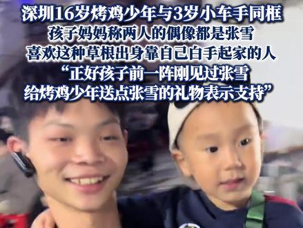 深圳16岁烤鸡少年与3岁小车手同框 “两人同为张雪粉丝,喜欢这种草根出身靠自己白手起家的人”(cr:@孙阳阳-3岁小车手 )#热点新闻事件 #热点追踪 #烤鸡少年
