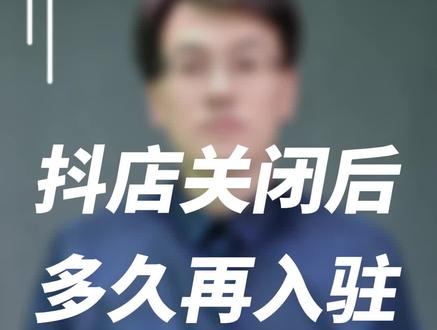 抖店关闭后,多久才能重新入驻?#学浪 #抖店运营 #卖课