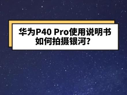 华为P40 Pro使用说明书(5)如何用手机拍银河 #华为p40