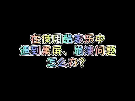 在使用#酷家乐 中遇到黑屏、崩溃的问题怎么办?