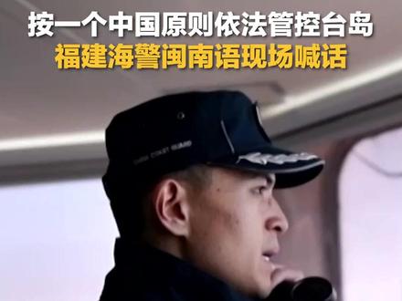 按一个中国原则依法管控台岛及其附属岛屿!福建海警用闽南语现场喊话:为“台独”分子卖命死路一条!@中国海警