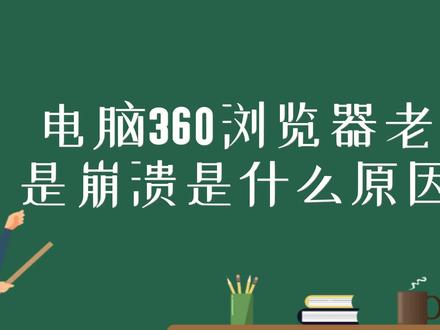 电脑360浏览器老是崩溃是什么原因 #360 #360浏览器