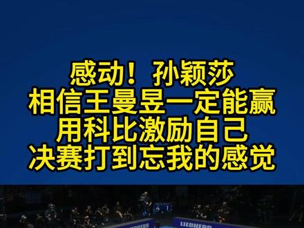 感动!孙颖莎相信王曼昱一定能赢,用科比激励自己,决赛打到忘我的感觉#孙颖莎