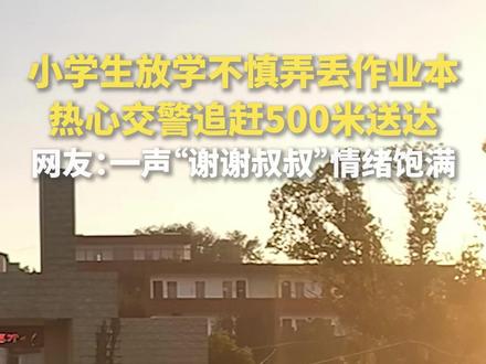 小学生放学不慎弄丢作业本,热心交警追赶500米送达。网友:最后那声“谢谢叔叔”情绪好饱满!@平安湖北