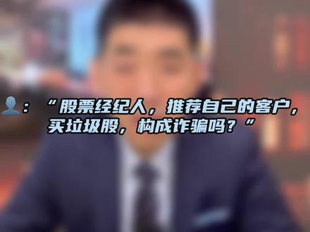 股票经纪人,推荐自己的客户买垃圾股,构成诈骗吗?@北京家济律师事务所 @金牌打手小王🧙 @李律帮帮忙 #刑事律师直播间 #北京刑事辩护律师直播间 #北京刑事律师直播 #律师咨询 #法律咨询