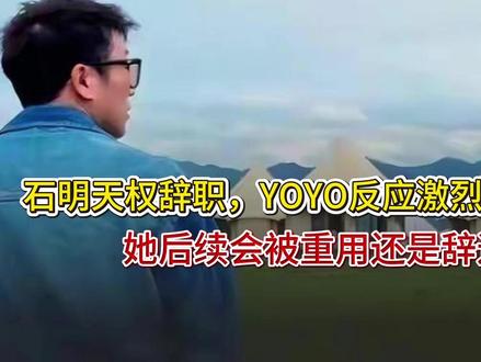石明天权辞职,YOYO反应激烈到处留言,她后续会被重用还是辞 石明天权辞职,YOYO反应激烈到处留言,她后续会被重用还是辞退?