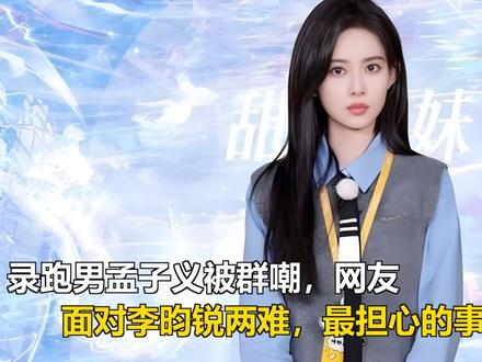 录跑男孟子义被群嘲,网友:面对李昀锐两难,最担心的事还是发生 录跑男孟子义被群嘲,网友:面对李昀锐两难,最担心的事还是发生