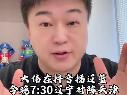 大伟在抖播辽篮 今晚7:30辽宁首秀对天津 #CBA新赛季我来了