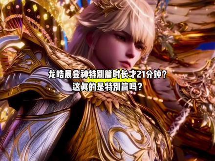 什么,神印王座龙皓晨登神特别篇时长才21分钟?这真的是特别篇吗?#国漫#神印王座#恭迎光明希望之神龙皓晨