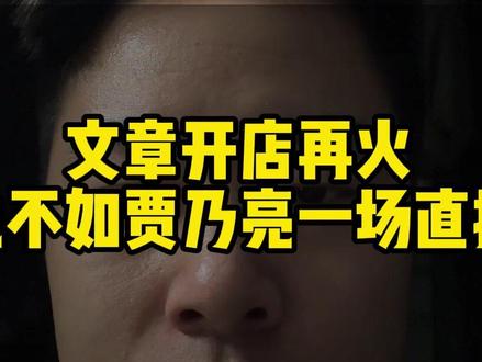 文章开面馆排队绕三圈 贾乃亮一场直播卖几个亿:当年放下身段,他早翻身了#文章 #马伊琍 #商业思维 #小者本者
