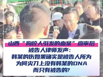 11月13日,山西长治,山西“狗咬人引发的血案”庭审后,被告人律师发声:韩某的伤如果确实是被告人所为,那为何尖刀上没有韩某的DNA而只有被告的?我们要查明当时是否另有凶器、另有凶手。#山西长治 #狗咬人引发的血案 #媒体精选计划