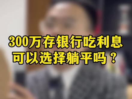 300万存银行吃利息可以选择躺平吗?#商业思维 #认知思维 #财富观念 #创富思维