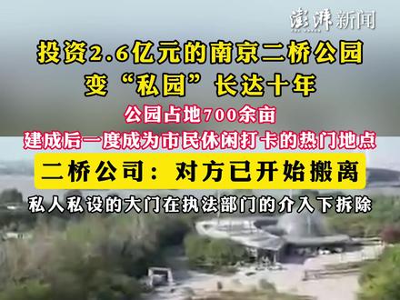 投资2.6亿元的#南京二桥公园变“私园”长达十年 ,公园占地700余亩,建成后一度成为市民休闲打卡的热门地点,二桥公司:对方已开始搬离,私人私设的大门在执法部门的介入下拆除