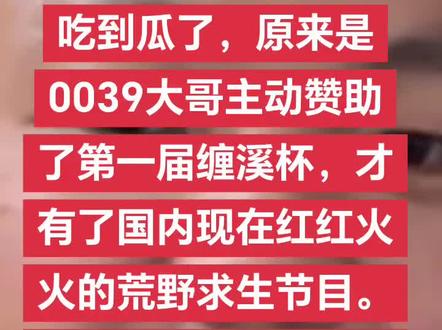 吃到瓜了,原来是0039大哥主动赞助了第一届缠溪杯,才有了国内现在红红火火的荒野求生节目。当初还是南斗荒野二毛拉了老六荒野一把。#好运通道杯