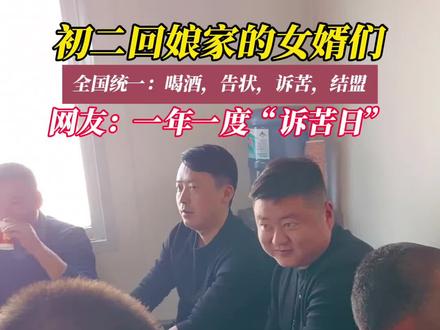 2月13日(采访时间),山东聊城,初二回娘家的女婿们,全国统一:喝酒,告状,诉苦,结盟,网友:一年一度“诉苦日”。