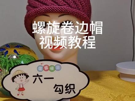 六一钩织分享螺旋卷边帽的针织方法!学会的姐妹不要忘了嗮嗮成品奥!