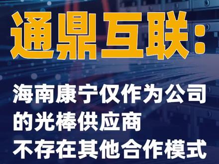 通鼎互联:海南康宁仅作为公司的光棒供应商 不存在其他合作模式 #通鼎互联