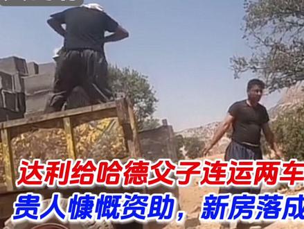 伊朗单亲爸爸遇年轻贵人资助后续,贵人慷慨赠地又连运两车建材! #伊朗生活 #伊朗牧民 #单亲爸爸 #野外建造